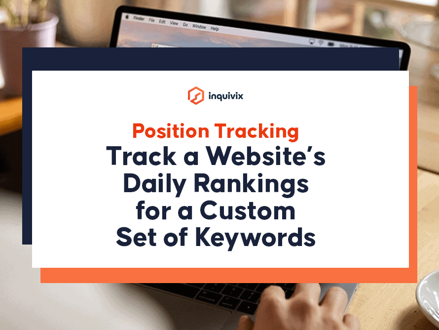 Position Tracking – Track a Website’s Daily Rankings for a Custom Set of Keywords