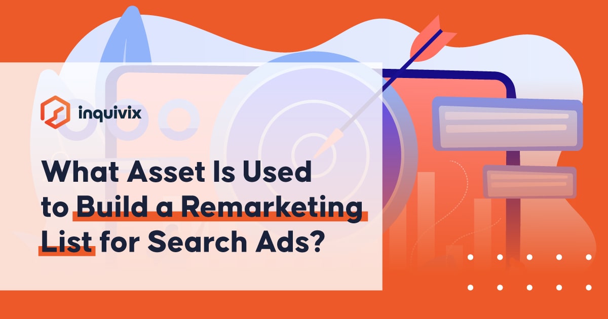 What Asset Is Used to Build a Remarketing List for Search Ads? | Inquivix