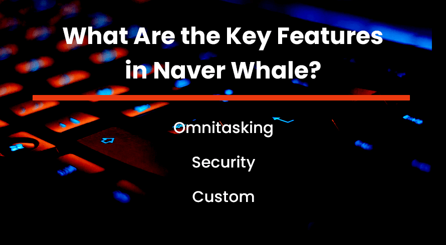 What Are the Key Features in Naver Whale?