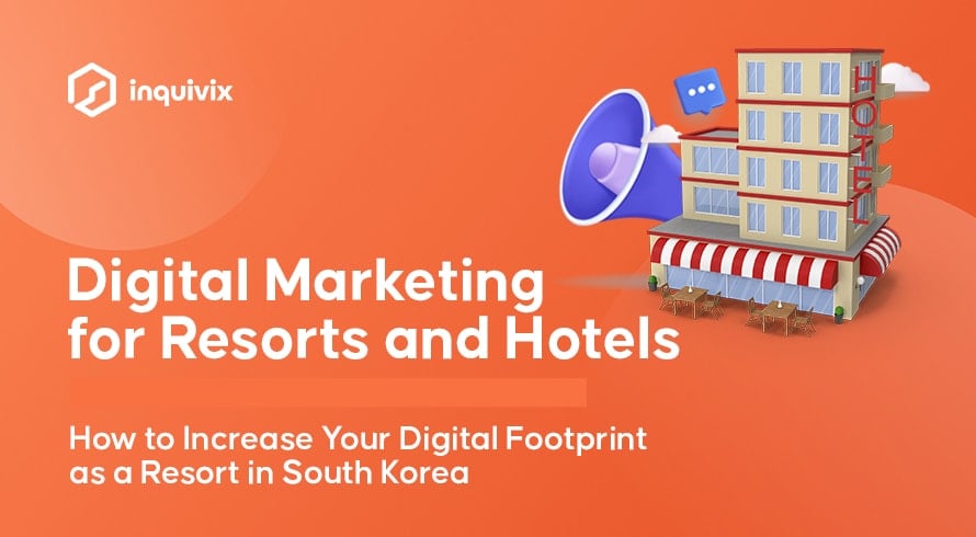 Digital Marketing for Resorts and Hotels - How to Increase Your Digital Footprint as a Resort in South Korea | Inquivix