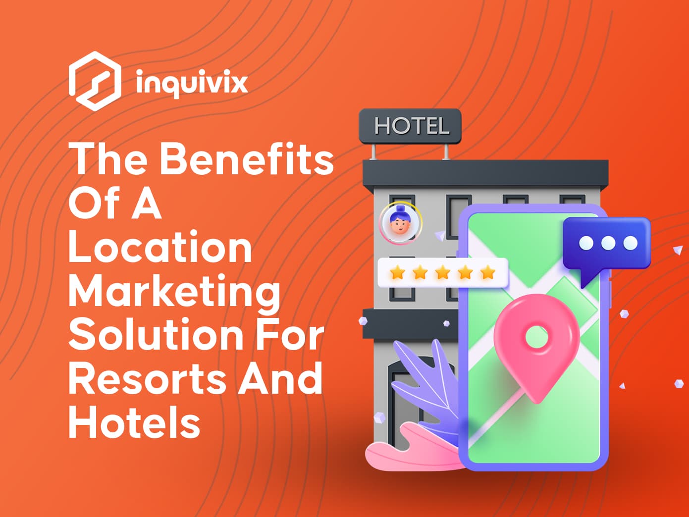 The Benefits Of A Location Marketing Solution For Resorts And Hotels | INQUIVIX
