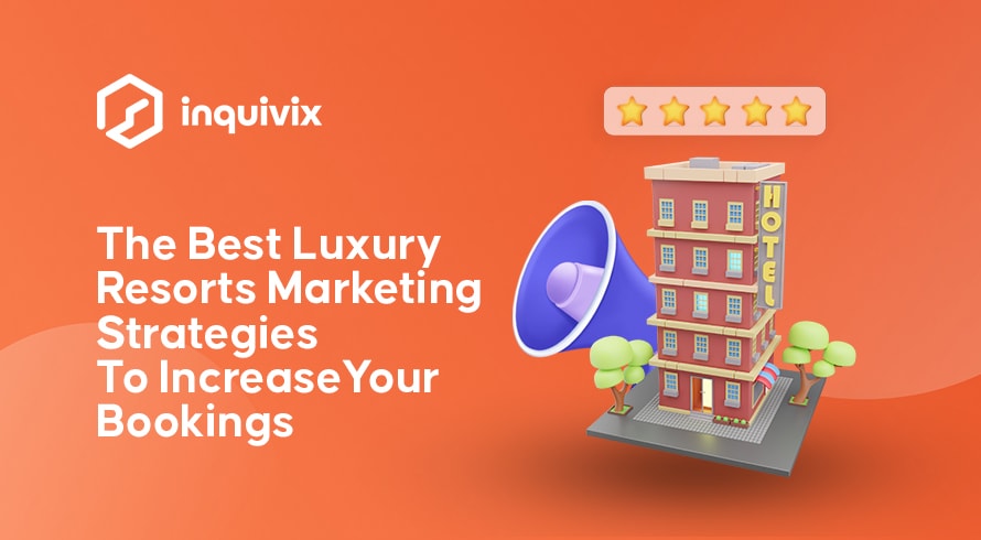 The Best Luxury Resorts Marketing Strategies To Increase Your Bookings | INQUVIX