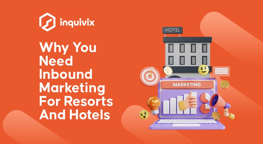 Why You Need Inbound Marketing For Resorts And Hotels | INQUIVIX 