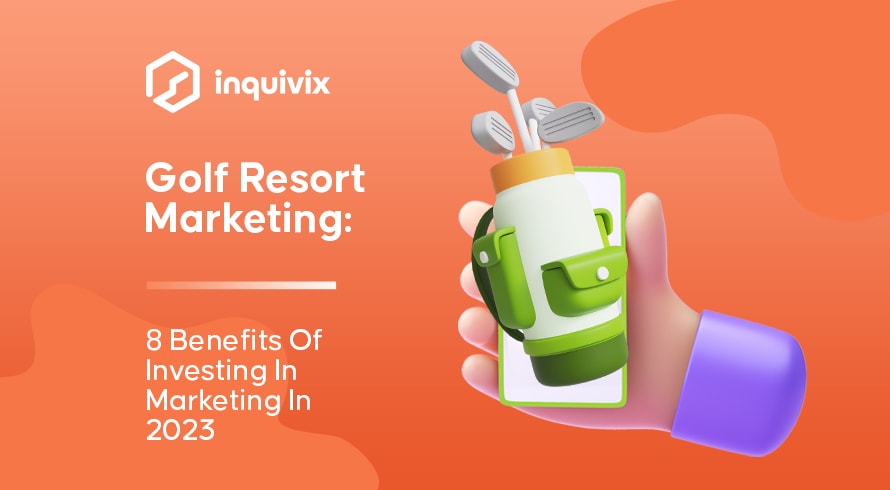 Golf Resort Marketing 8 Benefits Of Investing In Marketing In 2023 | INQUIVIX