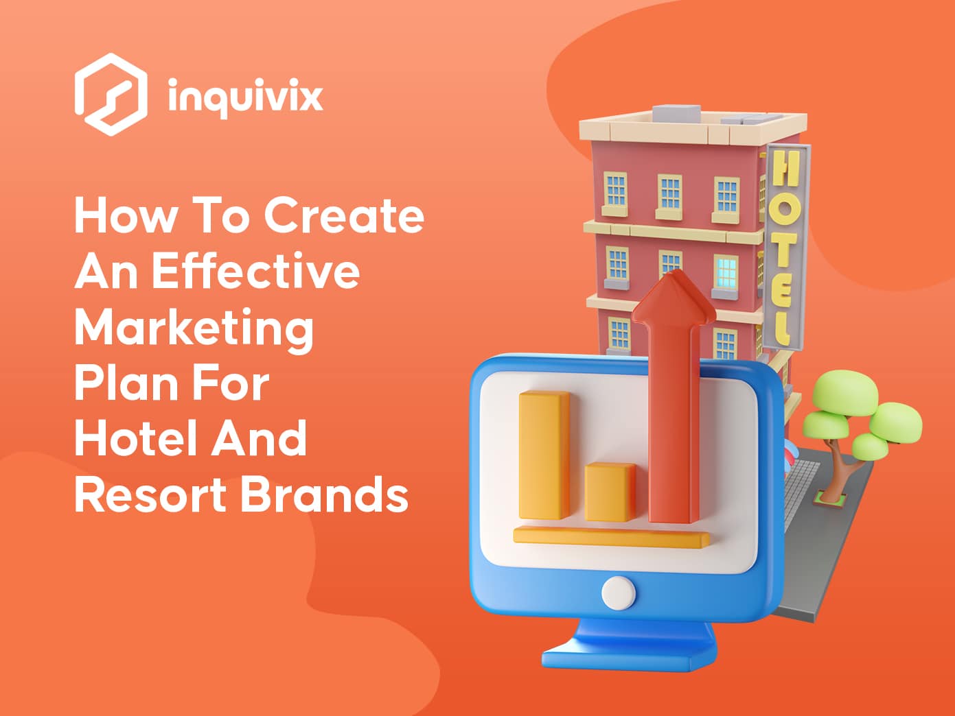 How To Create An Effective Marketing Plan For Hotel And Resort Brands | INQUIVIX