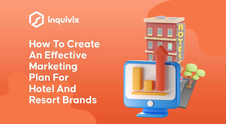 How To Create An Effective Marketing Plan For Hotel And Resort Brands | INQUIVIX