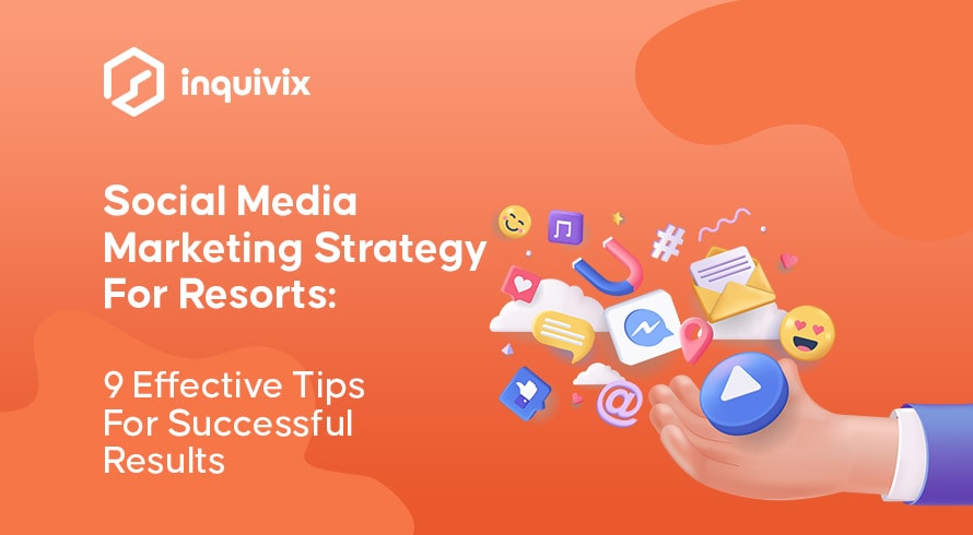 Social Media Marketing Strategy For Resorts 9 Effective Tips For Successful Results | INQUIVIX