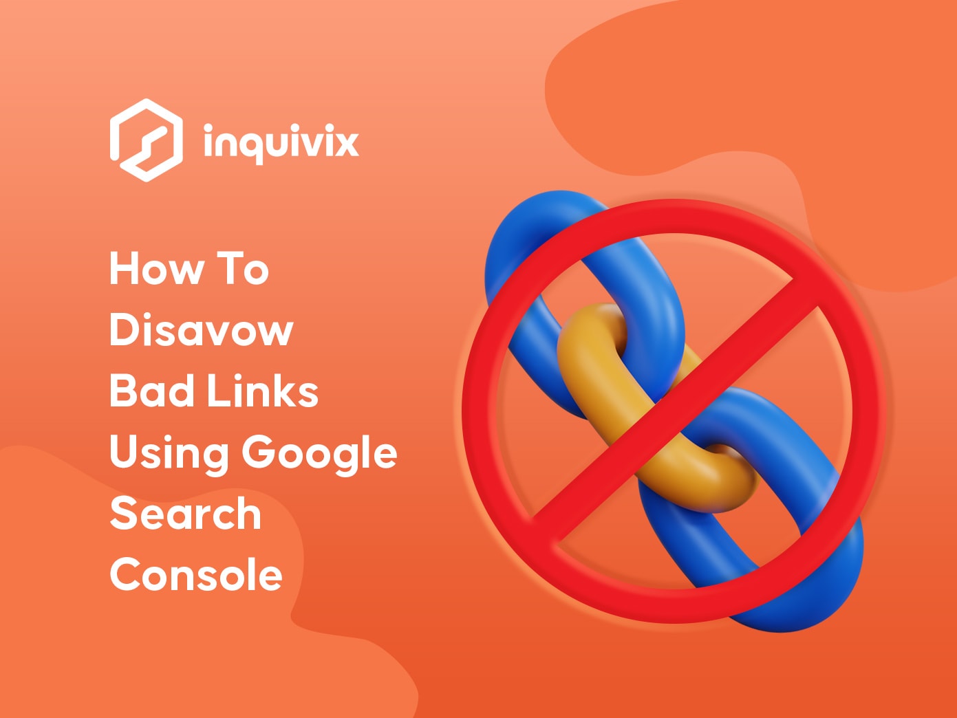 How To Disavow Bad Links Using Google Search Console | INQUIVIX