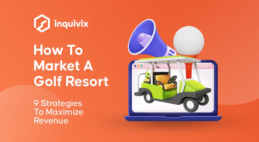 How To Market A Golf Resort 9 Strategies To Maximize Revenue | INQUIVIX