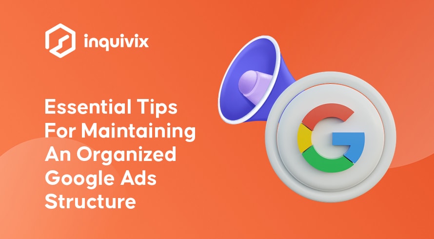 Essential Tips For Maintaining An Organized Google Ads Structure | INQUIVIX