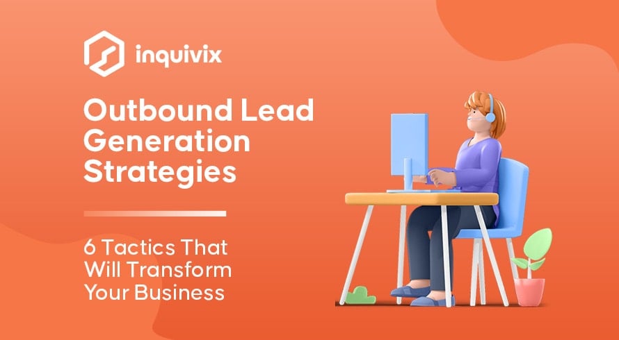 Outbound Lead Generation Strategies: 6 Tactics That Will Transform Your Business | INQUIVIX